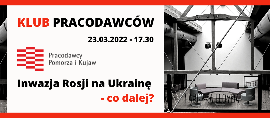 KLUB PRACODAWCÓW - spotkanie networkingowe - Inwazja Rosji na Ukrainę - co dalej?